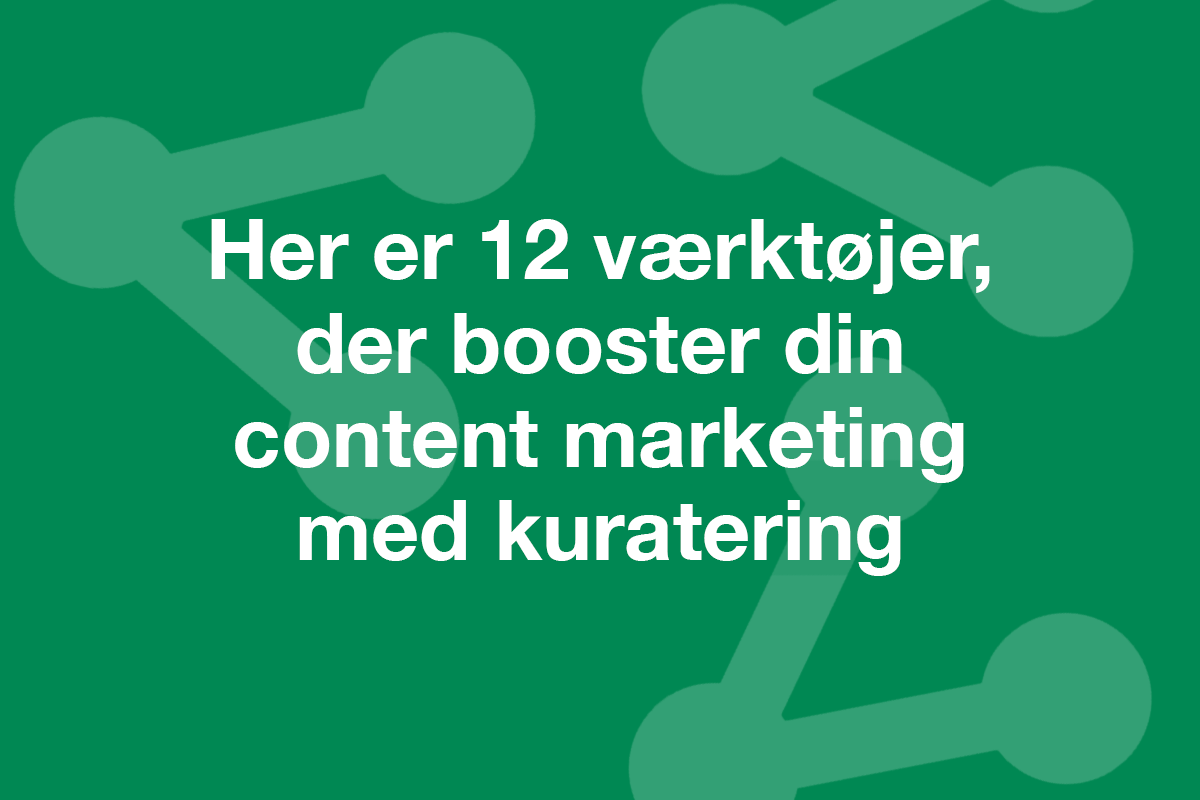 Her er 11 værktøjer, der booster din content marketing med kuratering