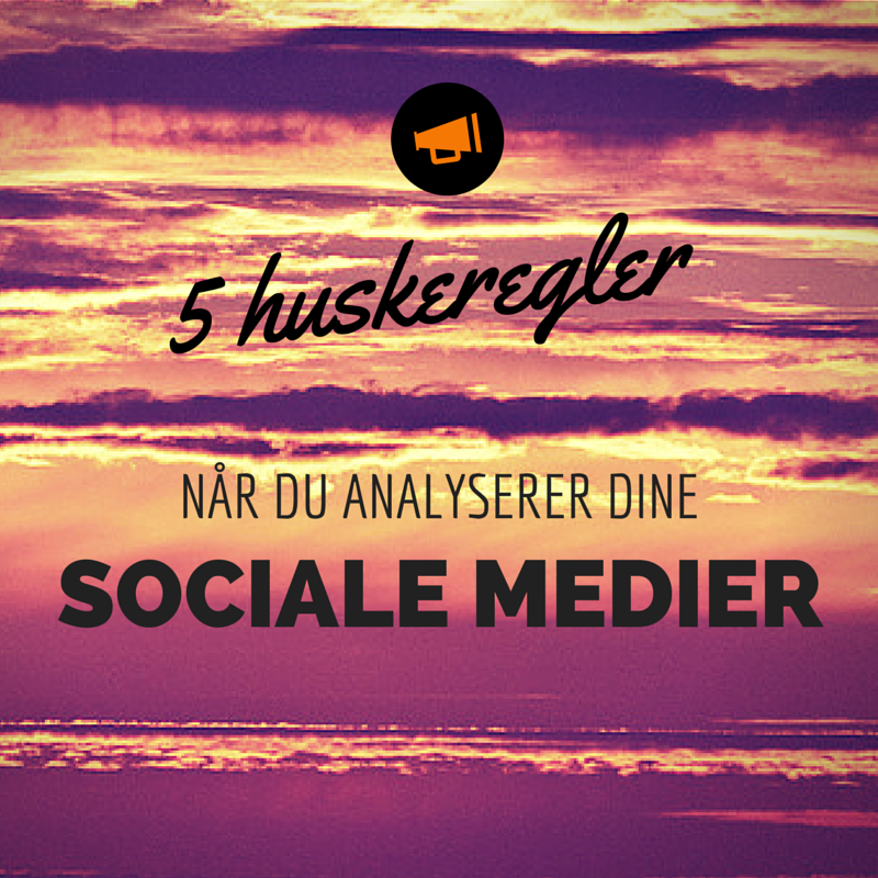 5 huskeregler når du analyserer dine sociale medier