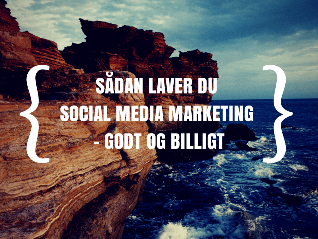 Sådan laver du social media marketing – godt og billigt