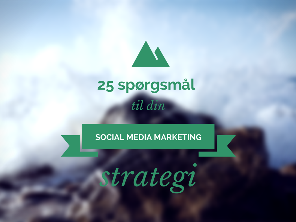 25 spørgsmål der definerer din strategi for de sociale medier