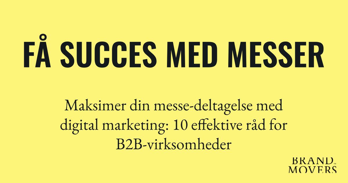 Maksimer din messe-deltagelse med digital marketing: 10 effektive råd for B2B-virksomheder