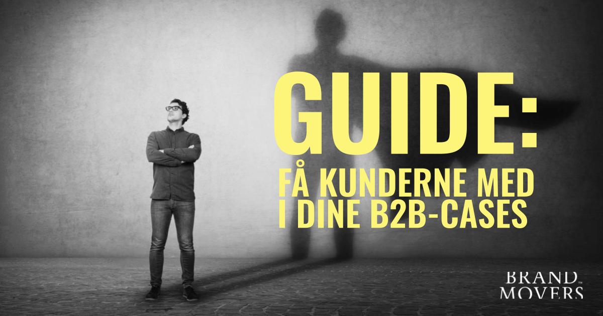 Guide: Sådan får du kunderne med i dine B2B-kundecases 